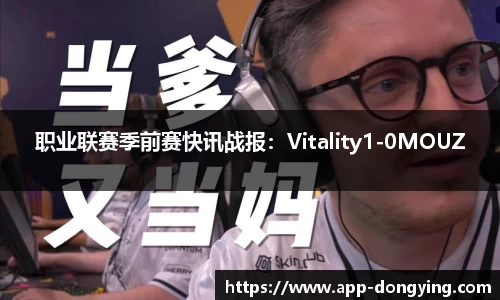 职业联赛季前赛快讯战报：Vitality1-0MOUZ